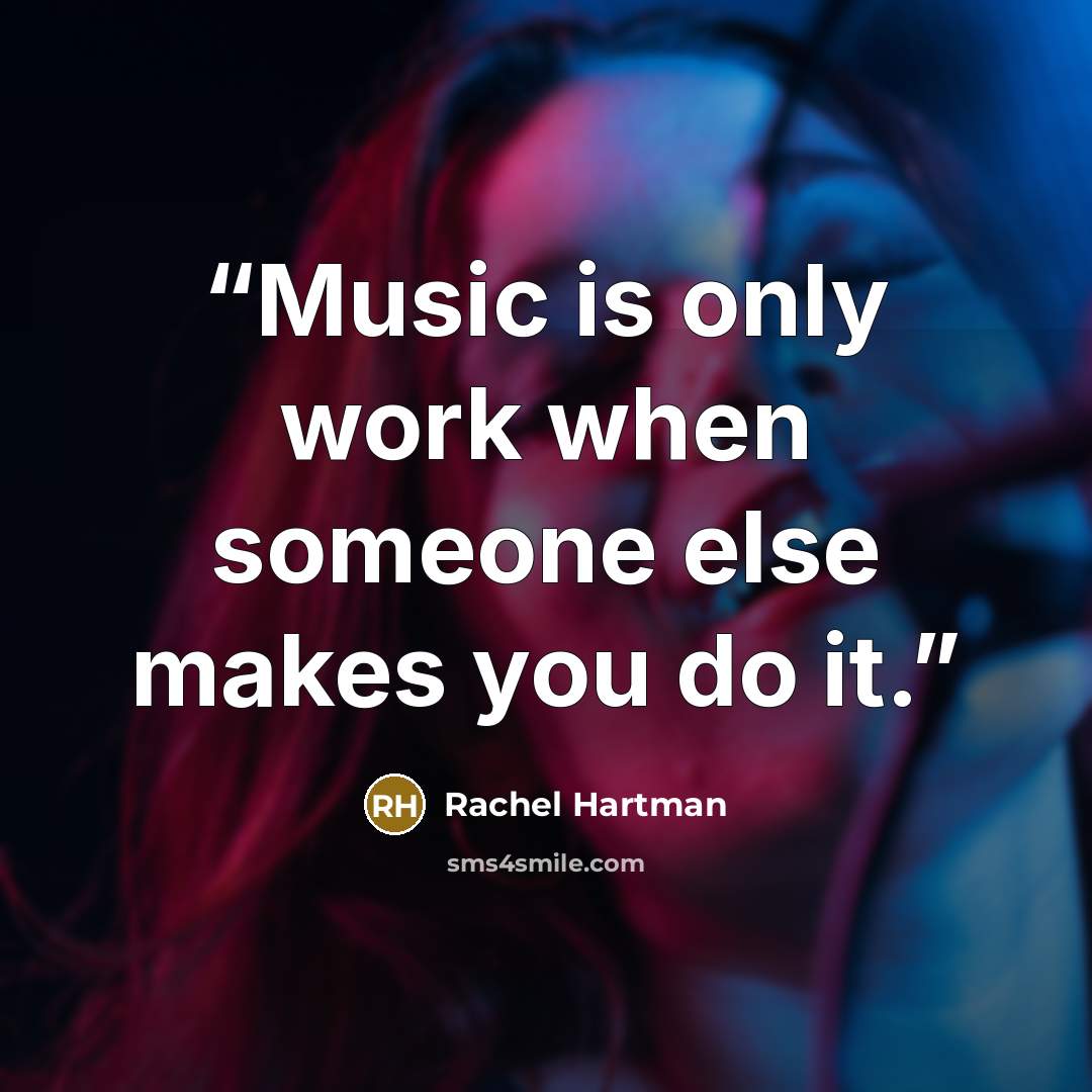 “Music is only work when someone else makes you do it.” quote by Rachel Hartman