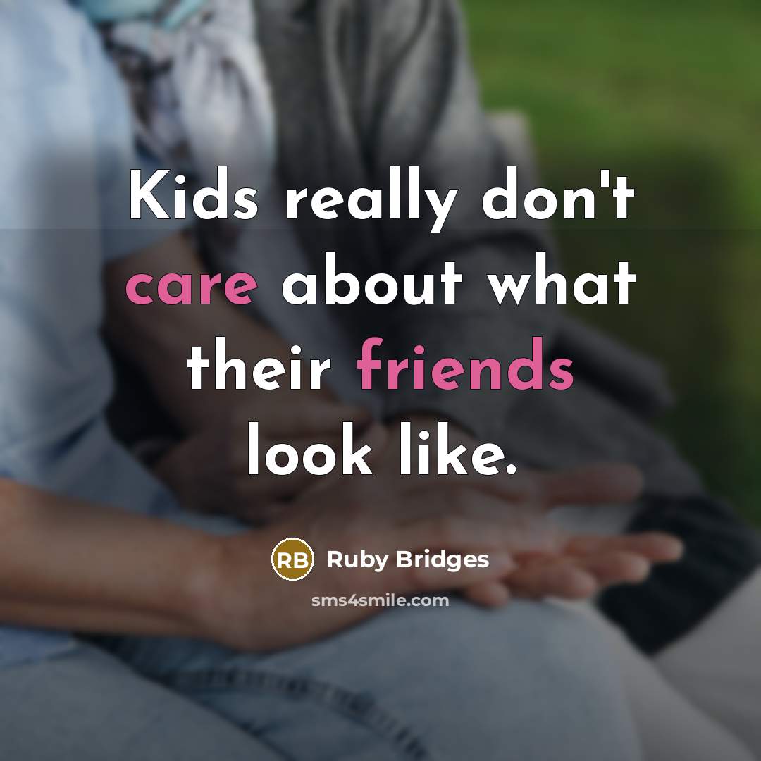 “Kids really don't care about what their friends look like.” quote by Ruby Bridges