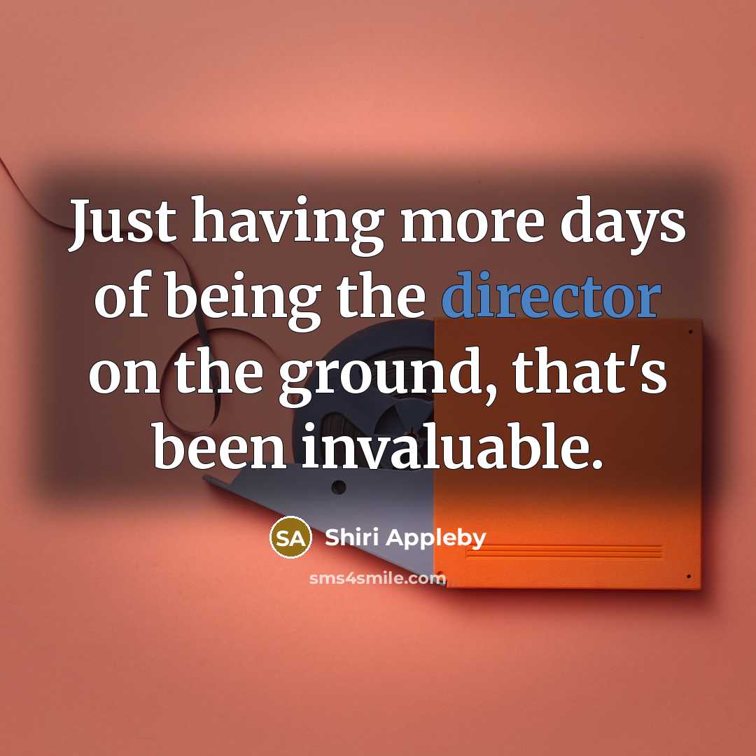 “Just having more days of being the director on the ground, that's been invaluable.” quote by Shiri Appleby