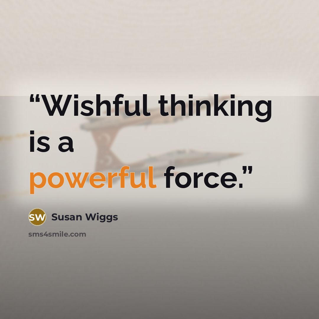 “Wishful thinking is a powerful force.” quote by Susan Wiggs