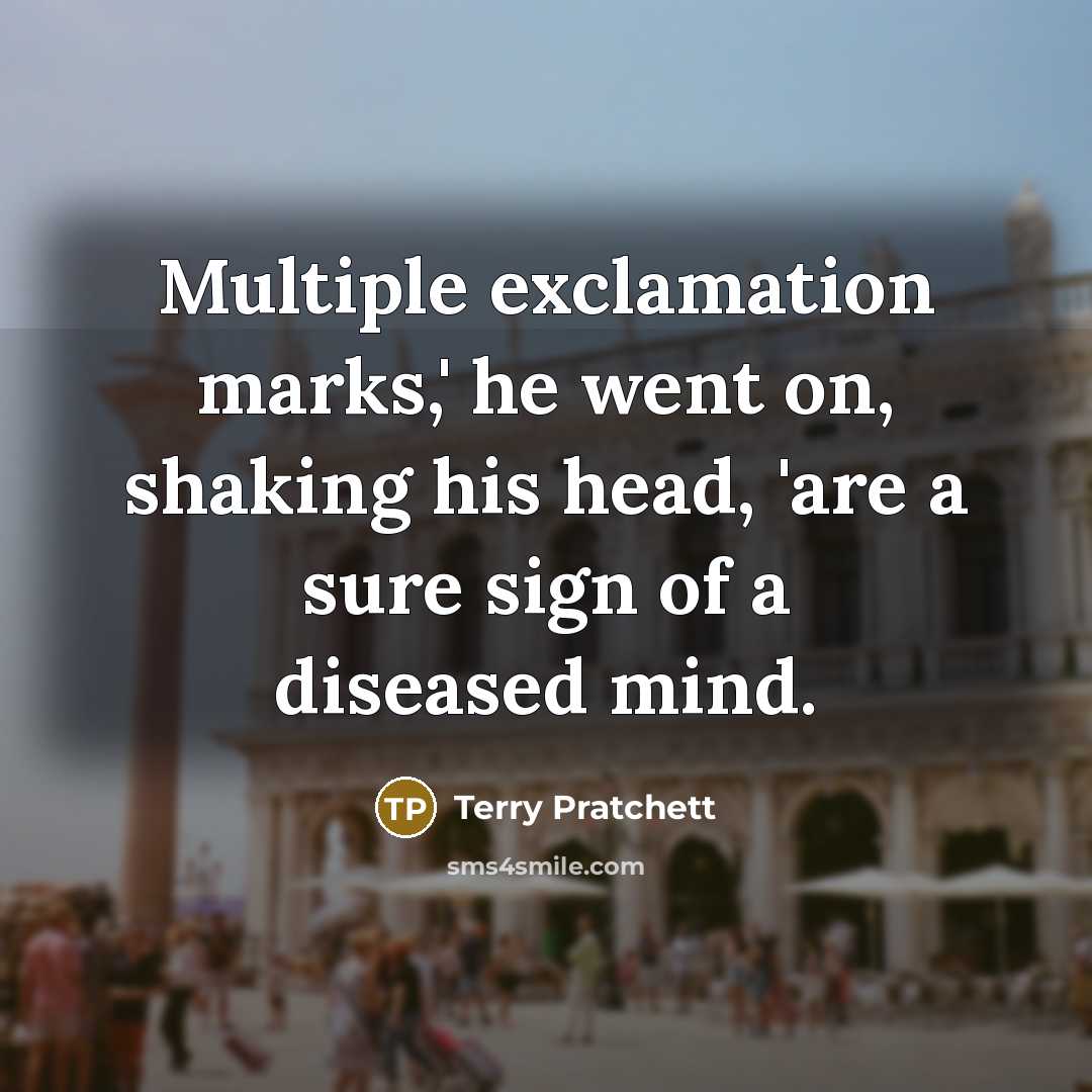 “Multiple exclamation marks,' he went on, shaking his head, 'are a sure sign of a diseased mind.” quote by Terry Pratchett