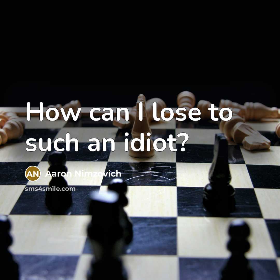 “How can I lose to such an idiot?” quote by Aaron Nimzovich