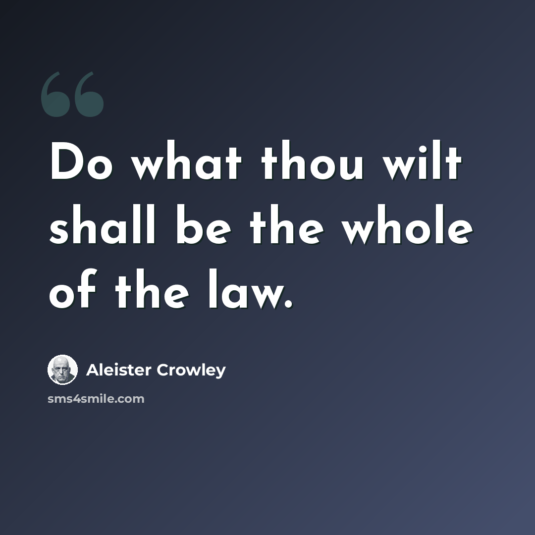 “Do what thou wilt shall be the whole of the law.” quote by Aleister Crowley