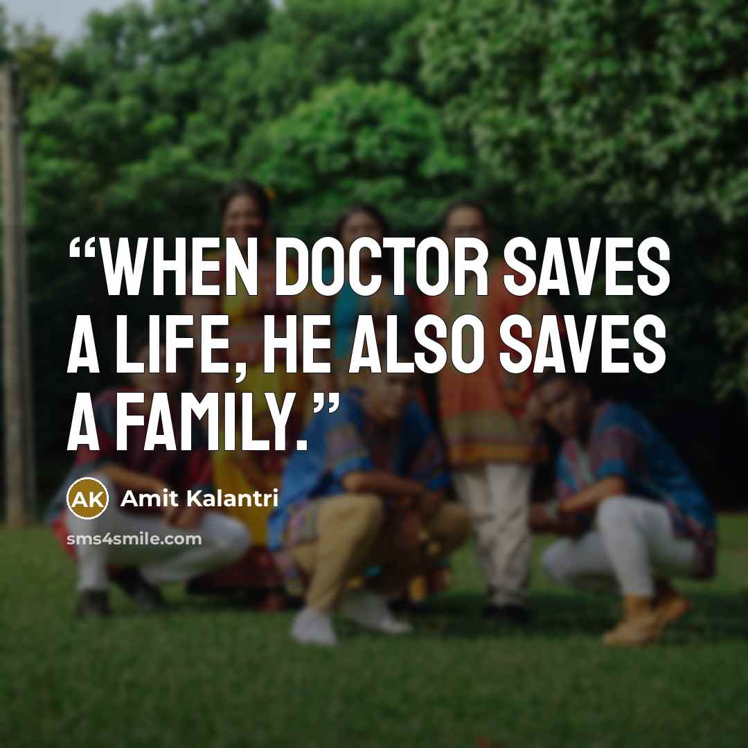 “When doctor saves a life, he also saves a family.” quote by Amit Kalantri