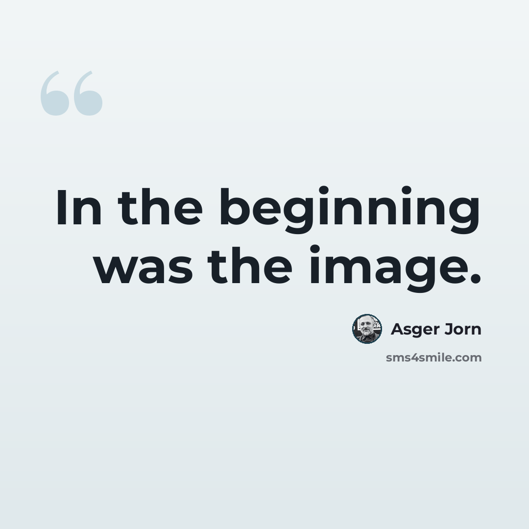 “In the beginning was the image.” quote by Asger Jorn