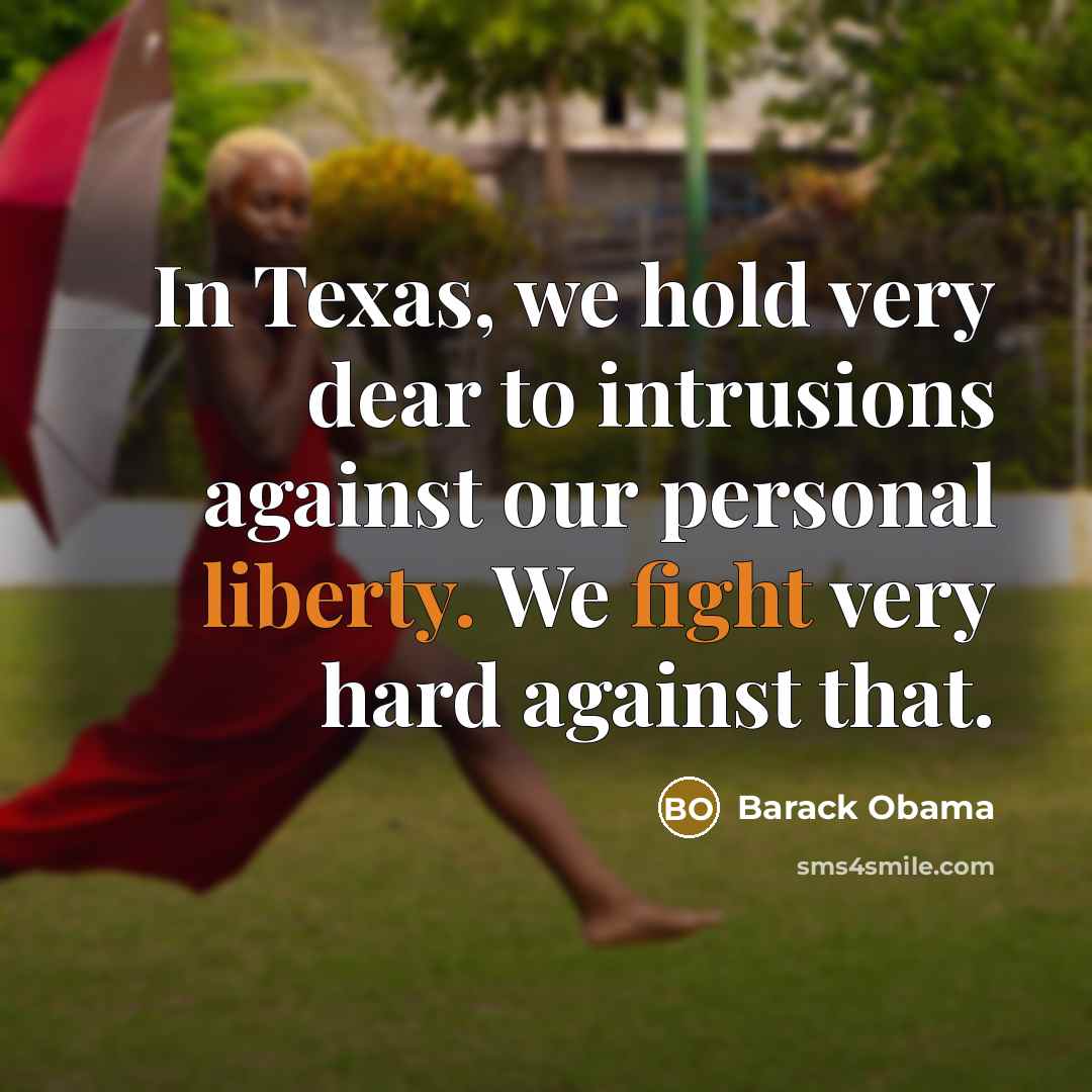“In Texas, we hold very dear to intrusions against our personal liberty. We fight very hard against that.” quote by Barack Obama
