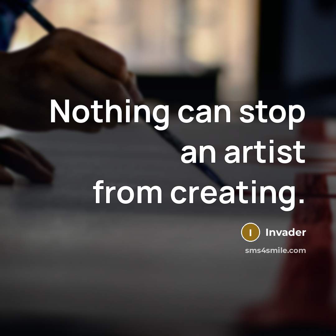 “Nothing can stop an artist from creating.” quote by Invader