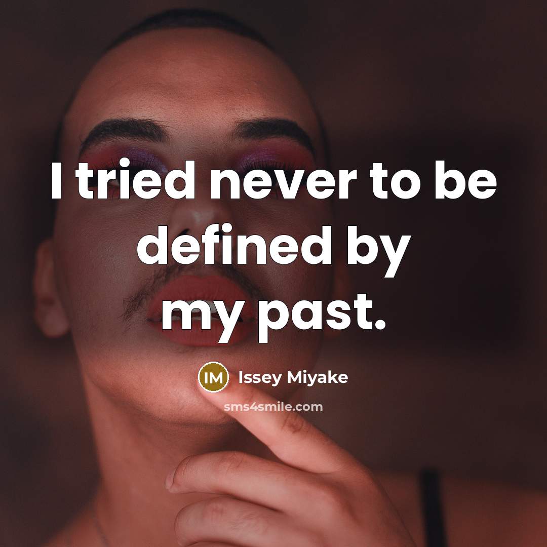 “I tried never to be defined by my past.” quote by Issey Miyake