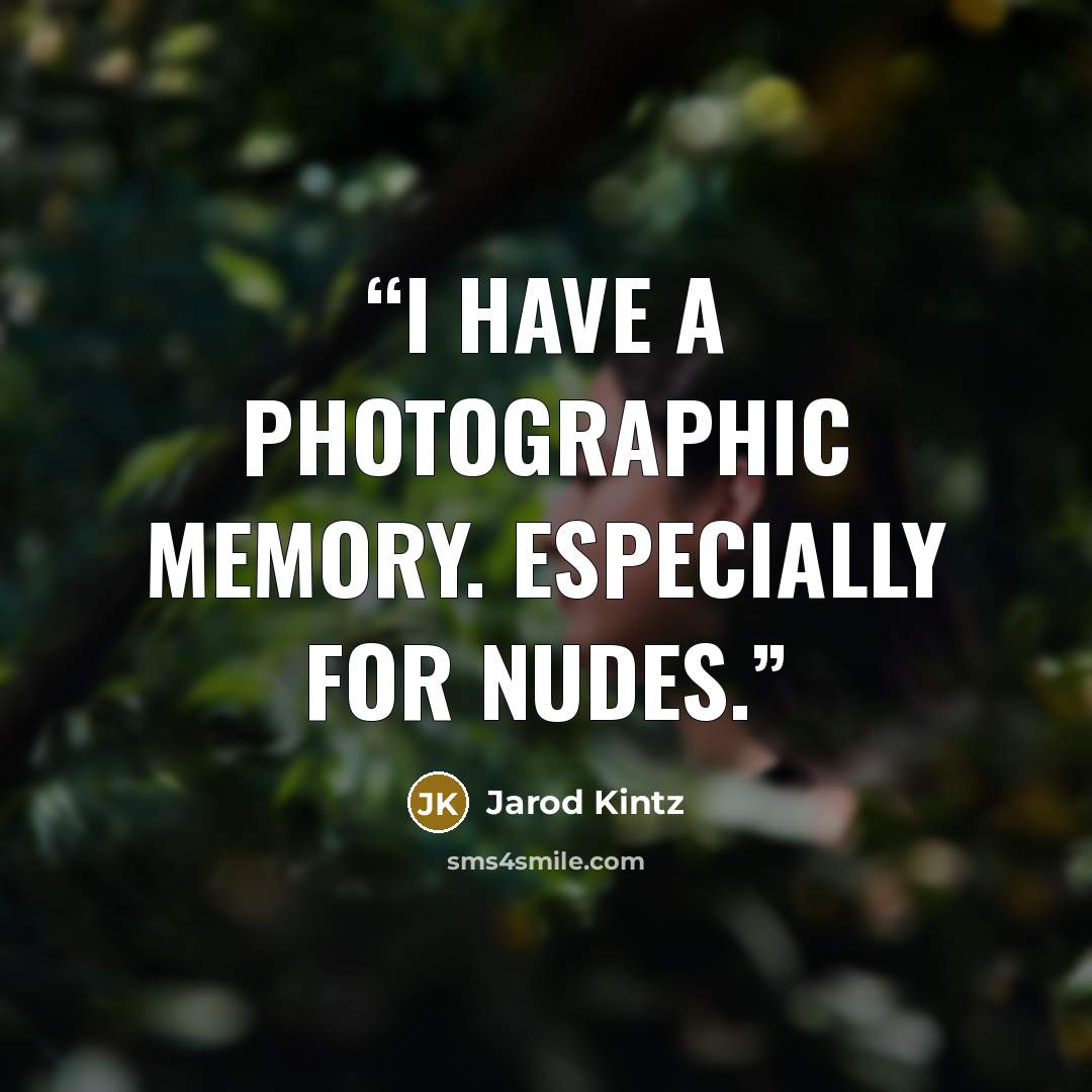 “I have a photographic memory. Especially for nudes.” quote by Jarod Kintz