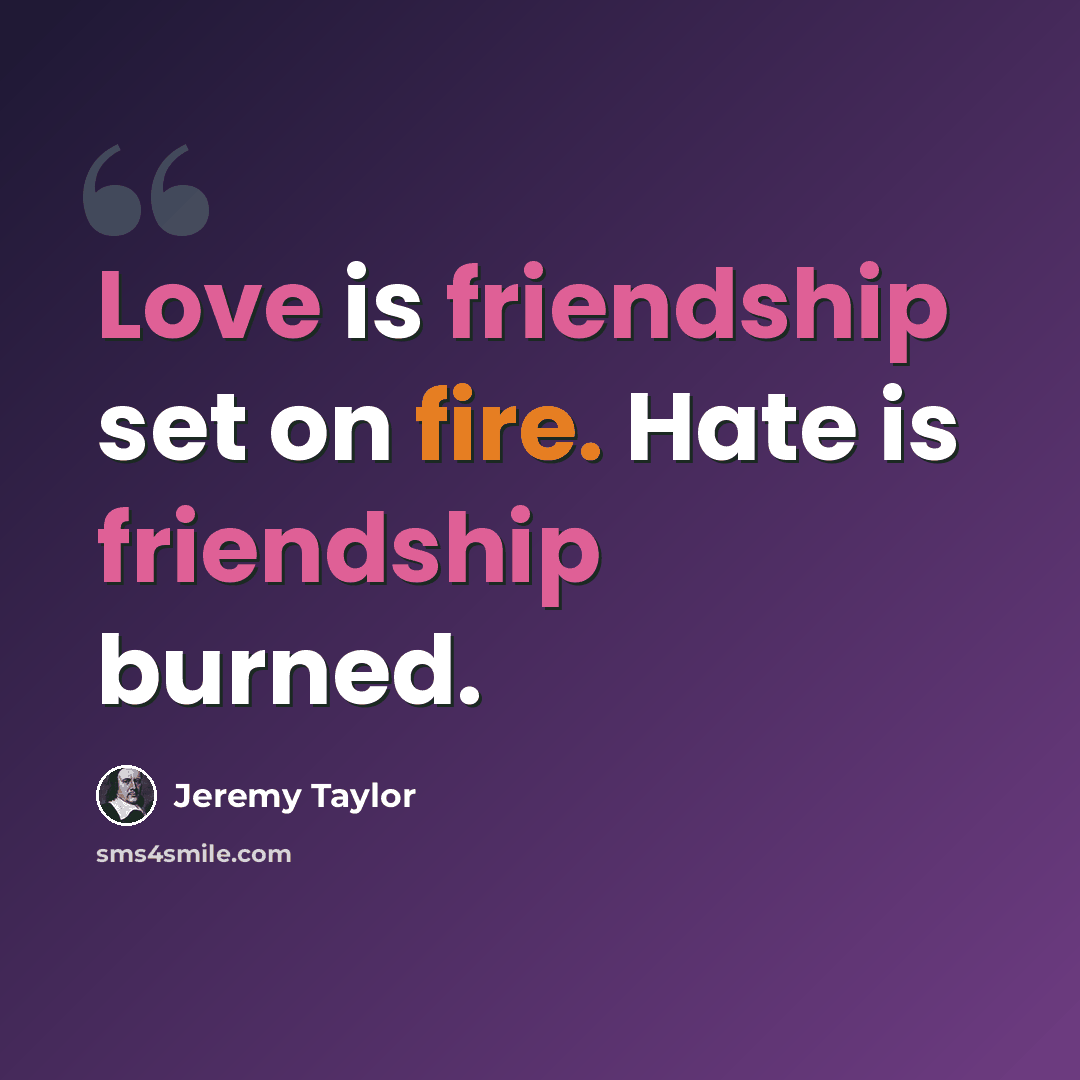“Love is friendship set on fire. Hate is friendship burned.” quote by Jeremy Taylor