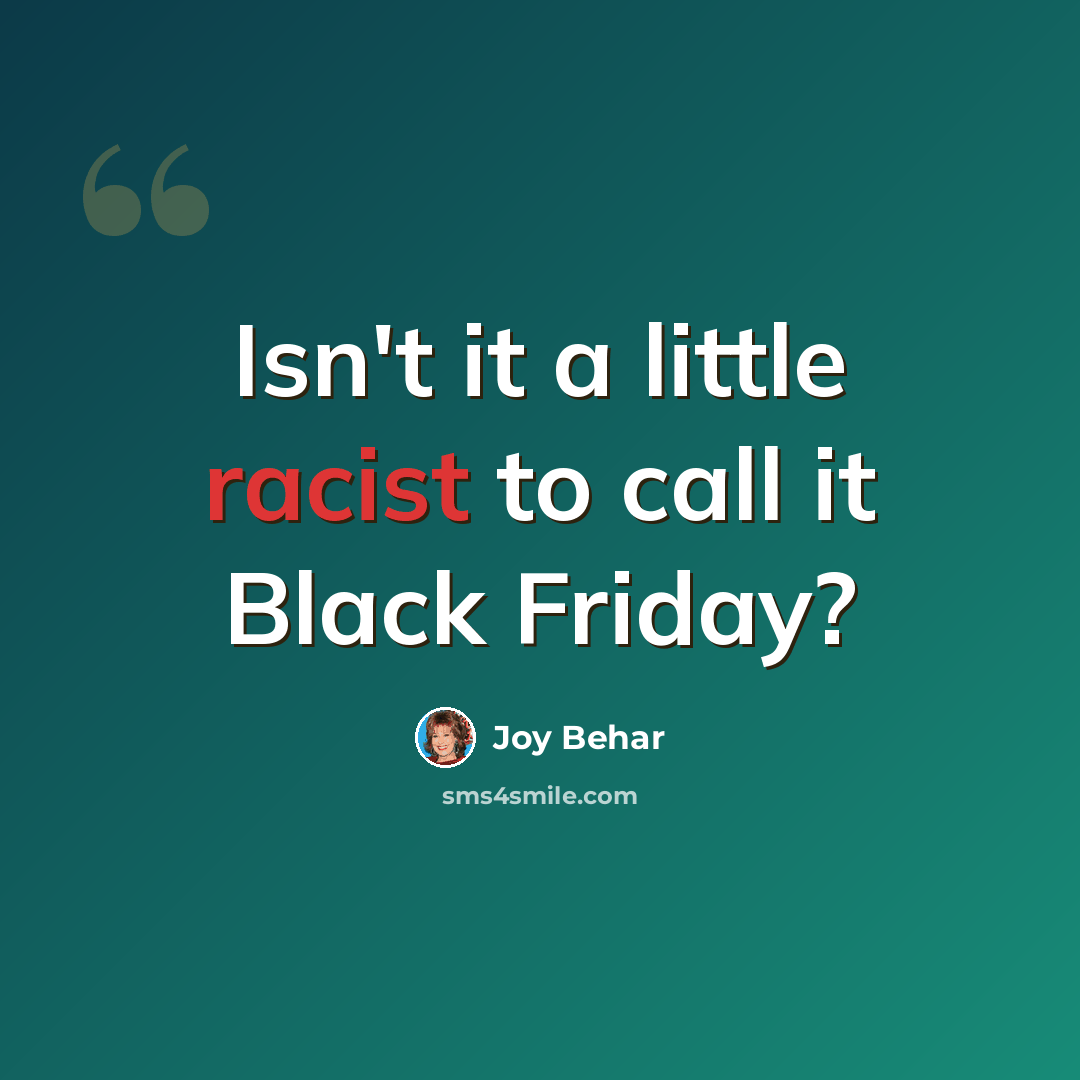 “Isn't it a little racist to call it Black Friday?” quote by Joy Behar