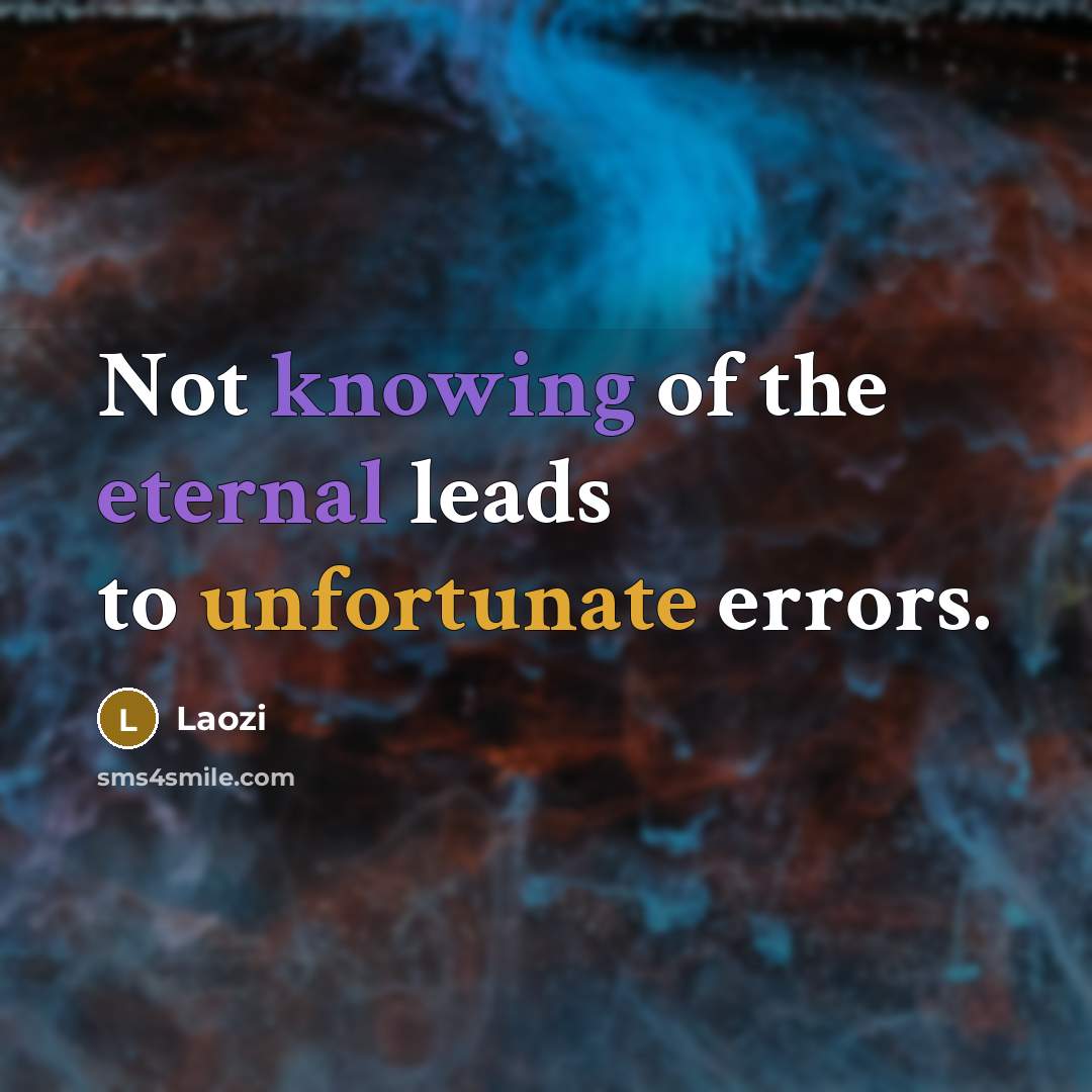 “Not knowing of the eternal leads to unfortunate errors.” quote by Laozi