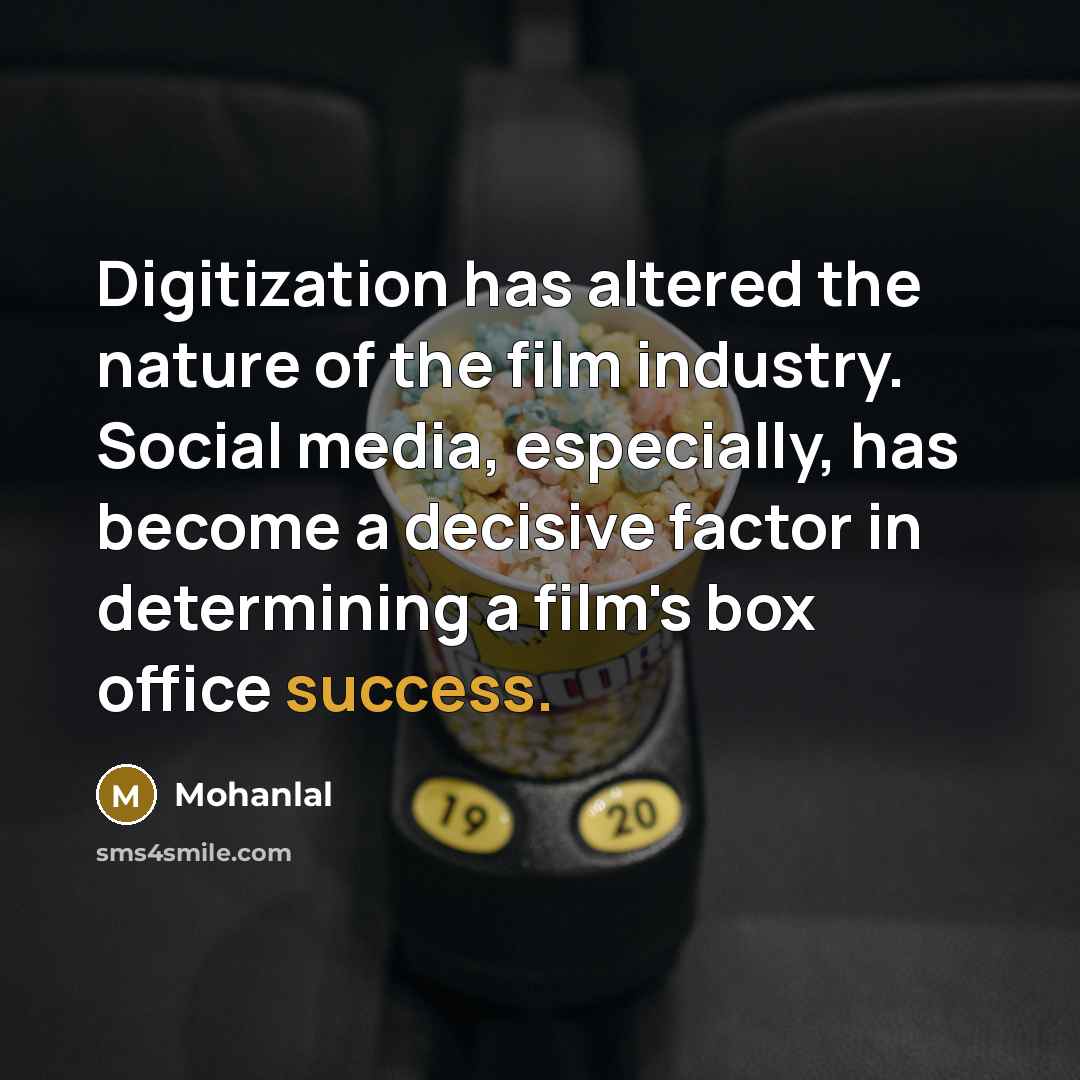 “Digitization has altered the nature of the film industry. Social media, especially, has become a decisive factor in determining a film's box office success.” quote by Mohanlal