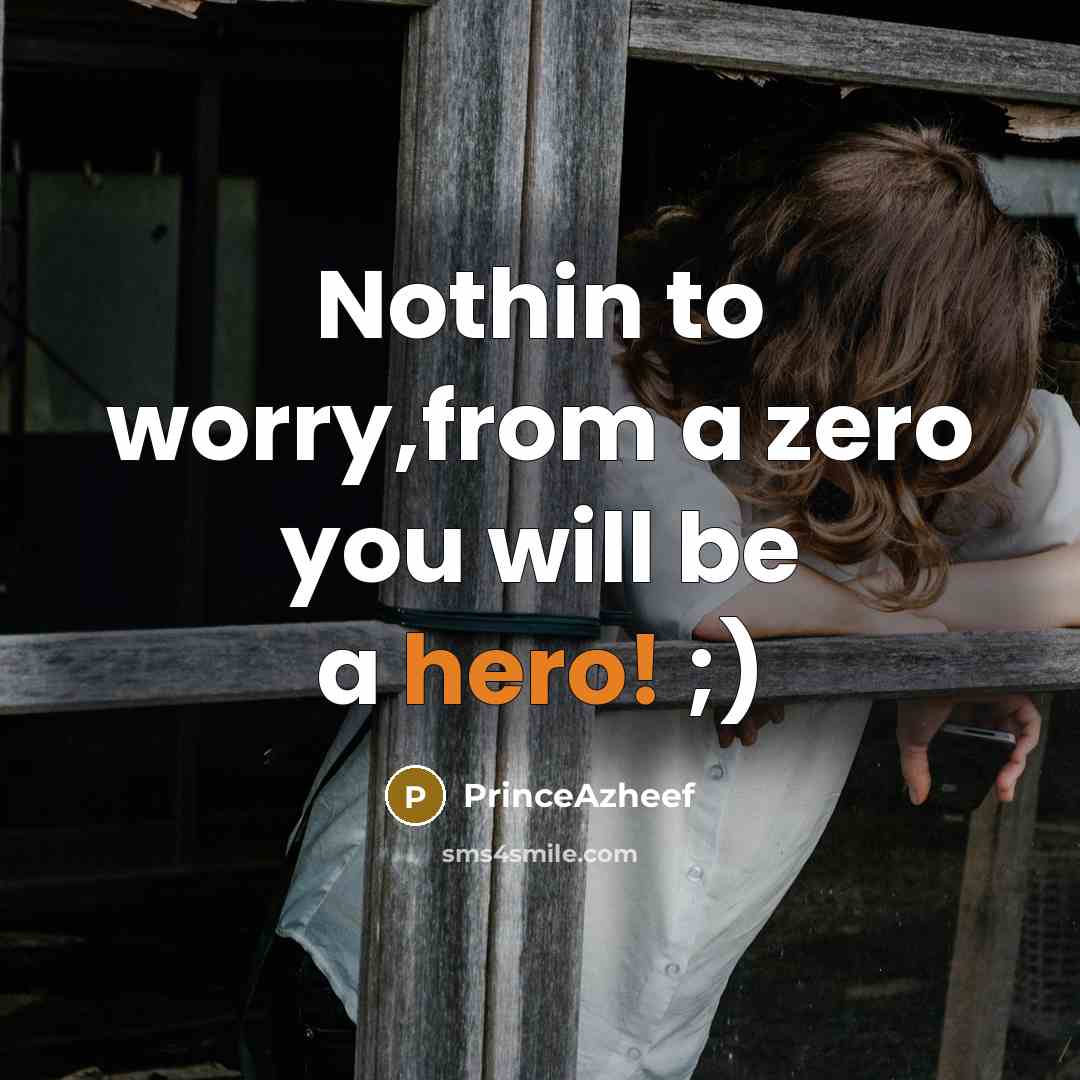 “Nothin to worry,from a zero you will be a hero! ;)” quote by PrinceAzheef