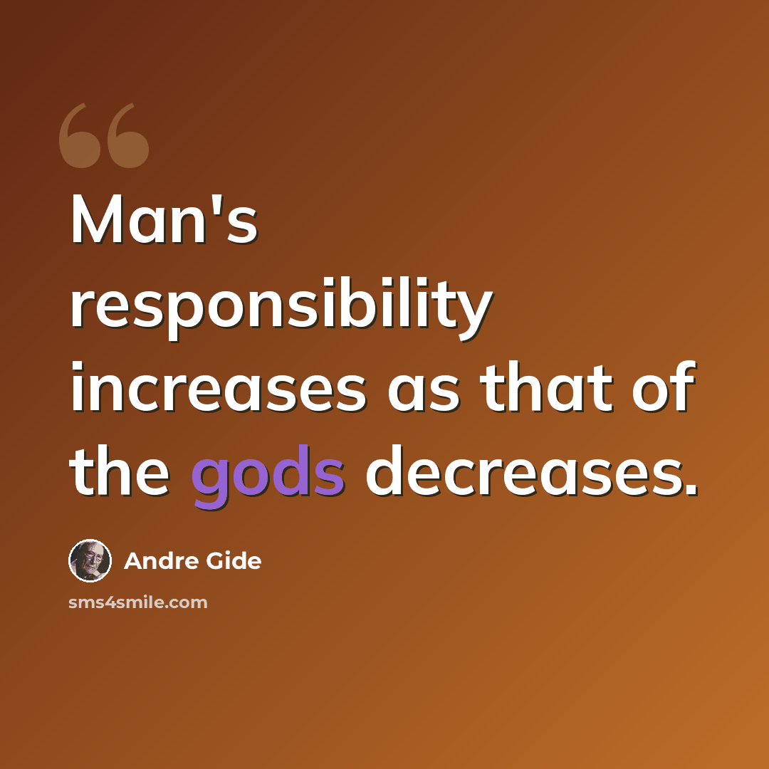 “Man's responsibility increases as that of the gods decreases.” quote by Andre Gide