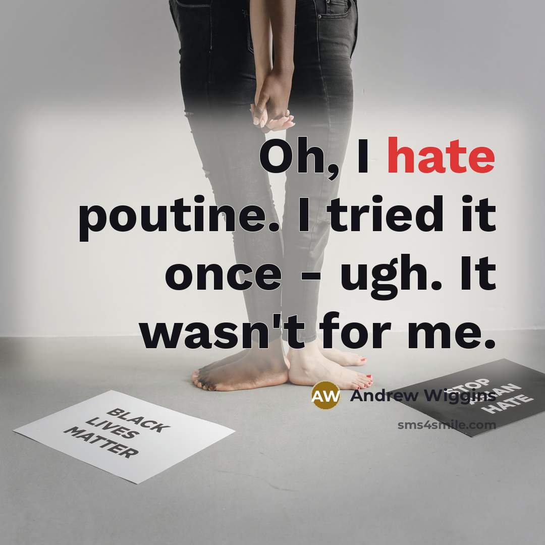 “Oh, I hate poutine. I tried it once - ugh. It wasn't for me.” quote by Andrew Wiggins