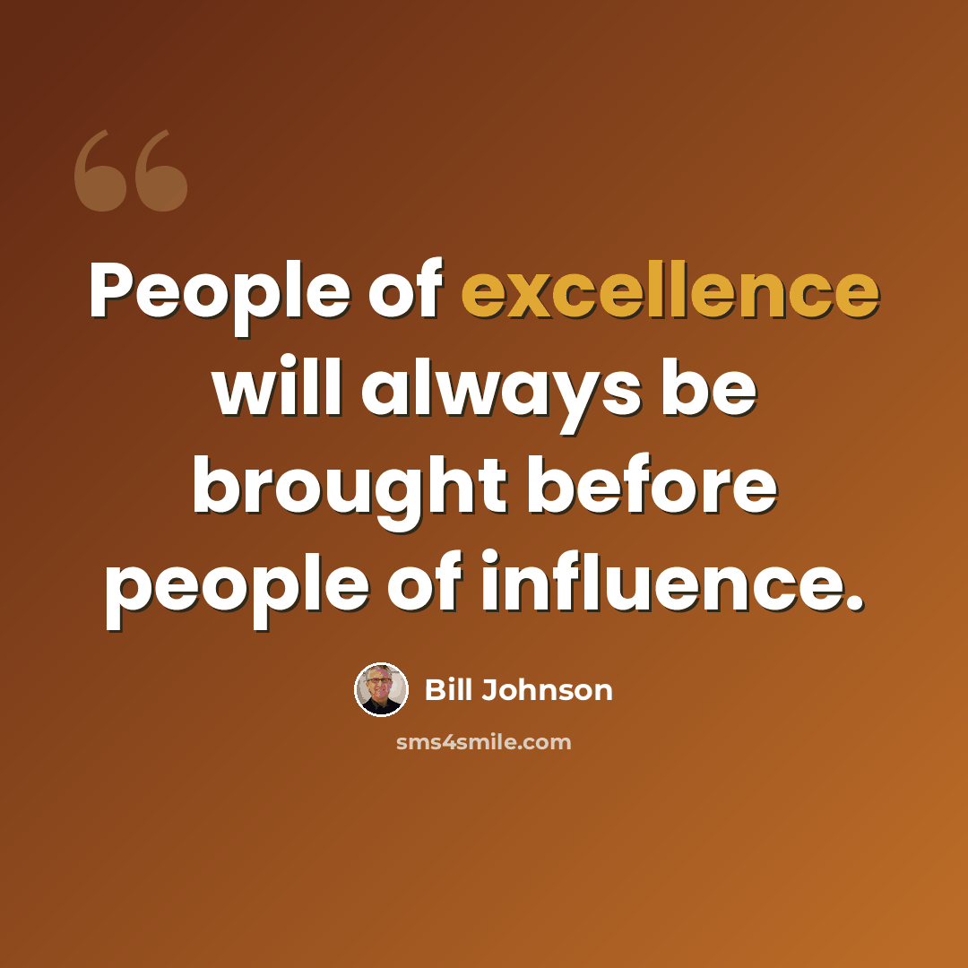 “People of excellence will always be brought before people of influence.” quote by Bill Johnson