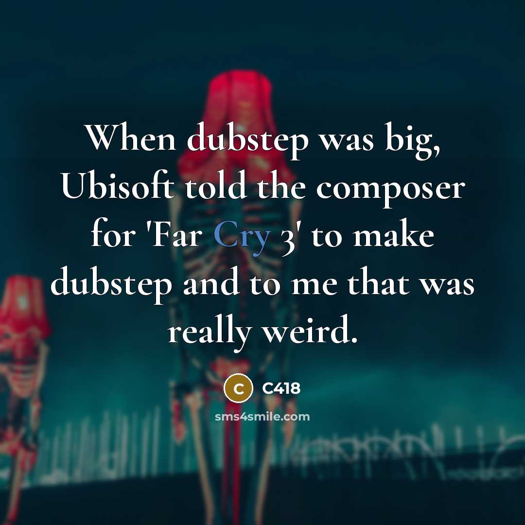 “When dubstep was big, Ubisoft told the composer for 'Far Cry 3' to make dubstep and to me that was really weird.” quote by C418