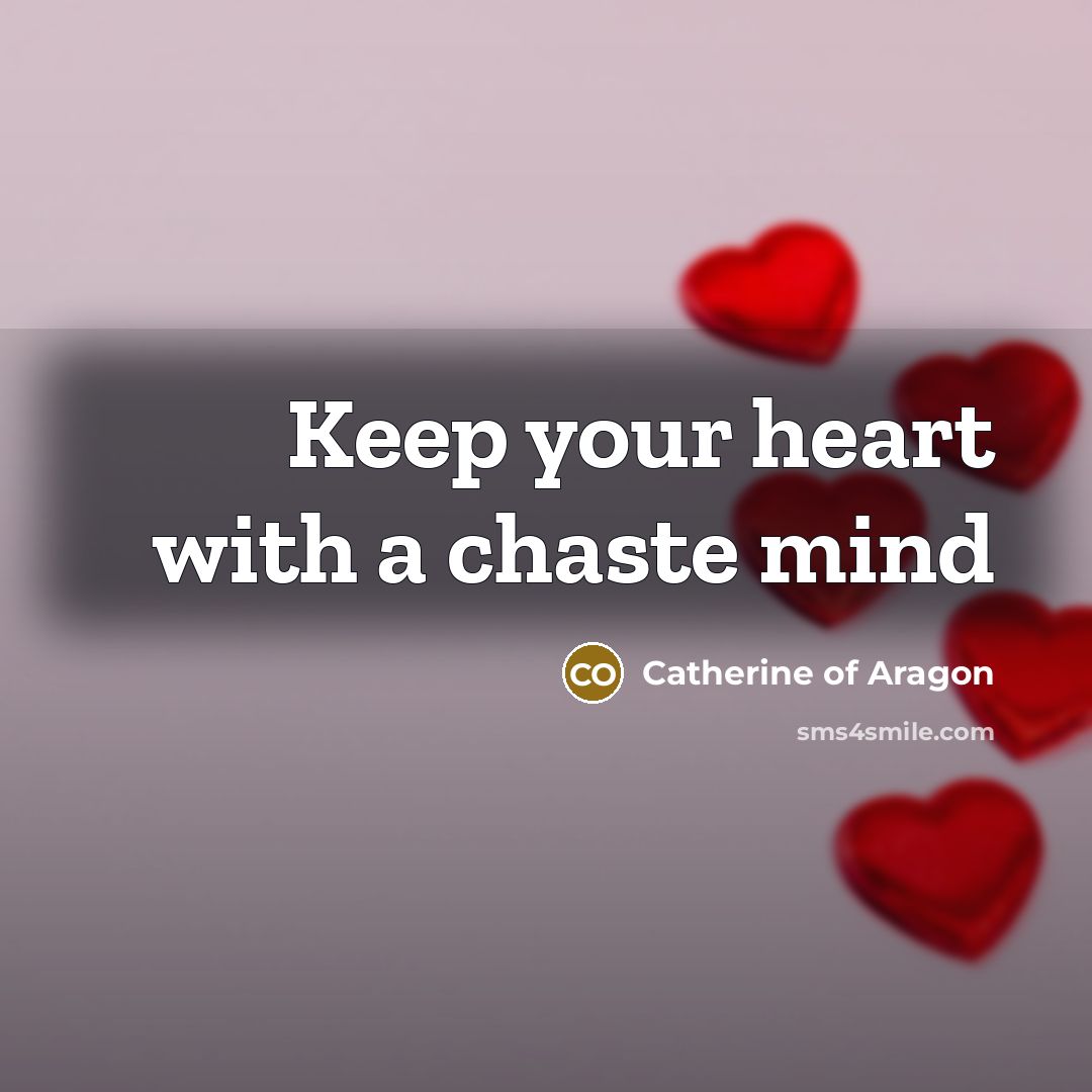 “Keep your heart with a chaste mind” quote by Catherine of Aragon