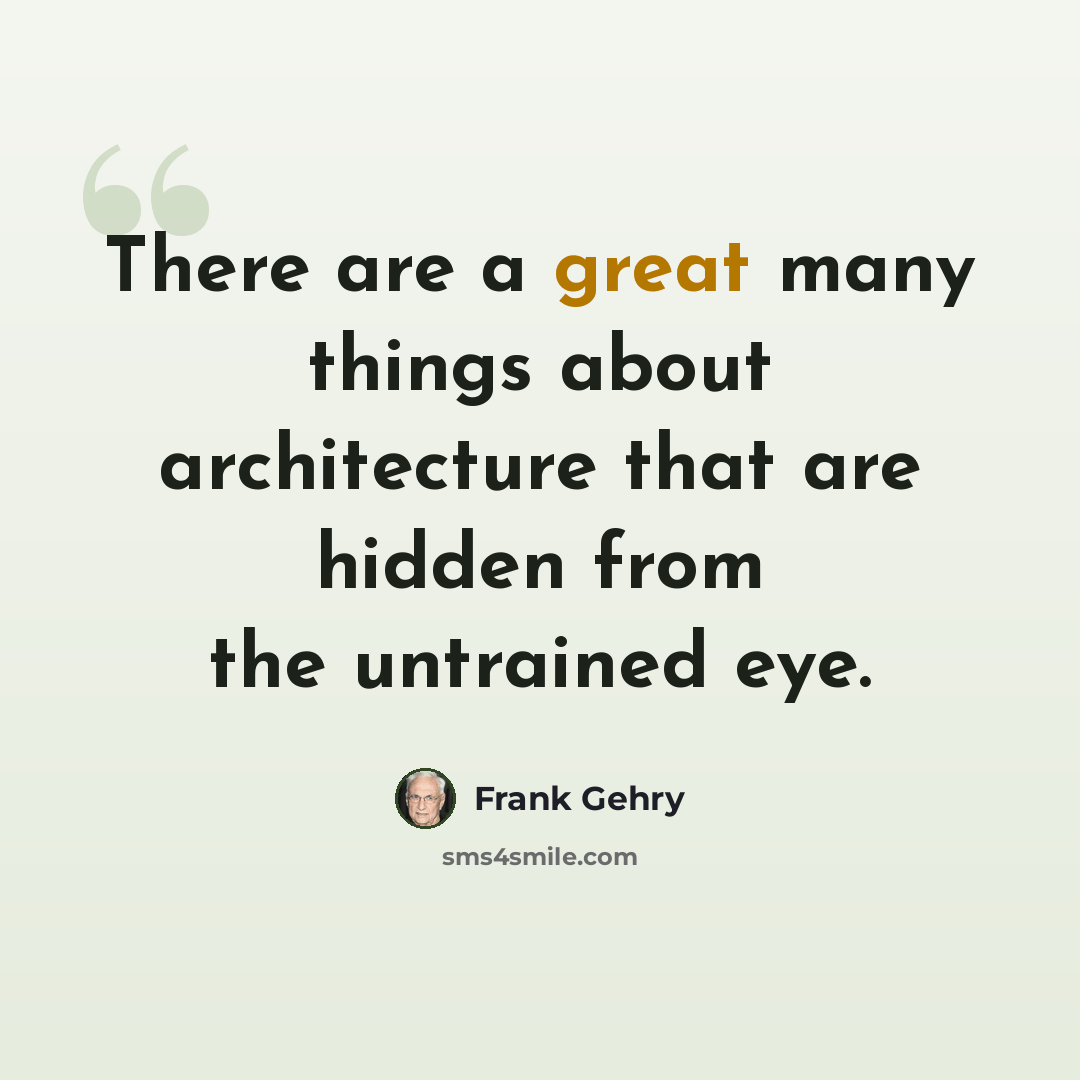 “There are a great many things about architecture that are hidden from the untrained eye.” quote by Frank Gehry