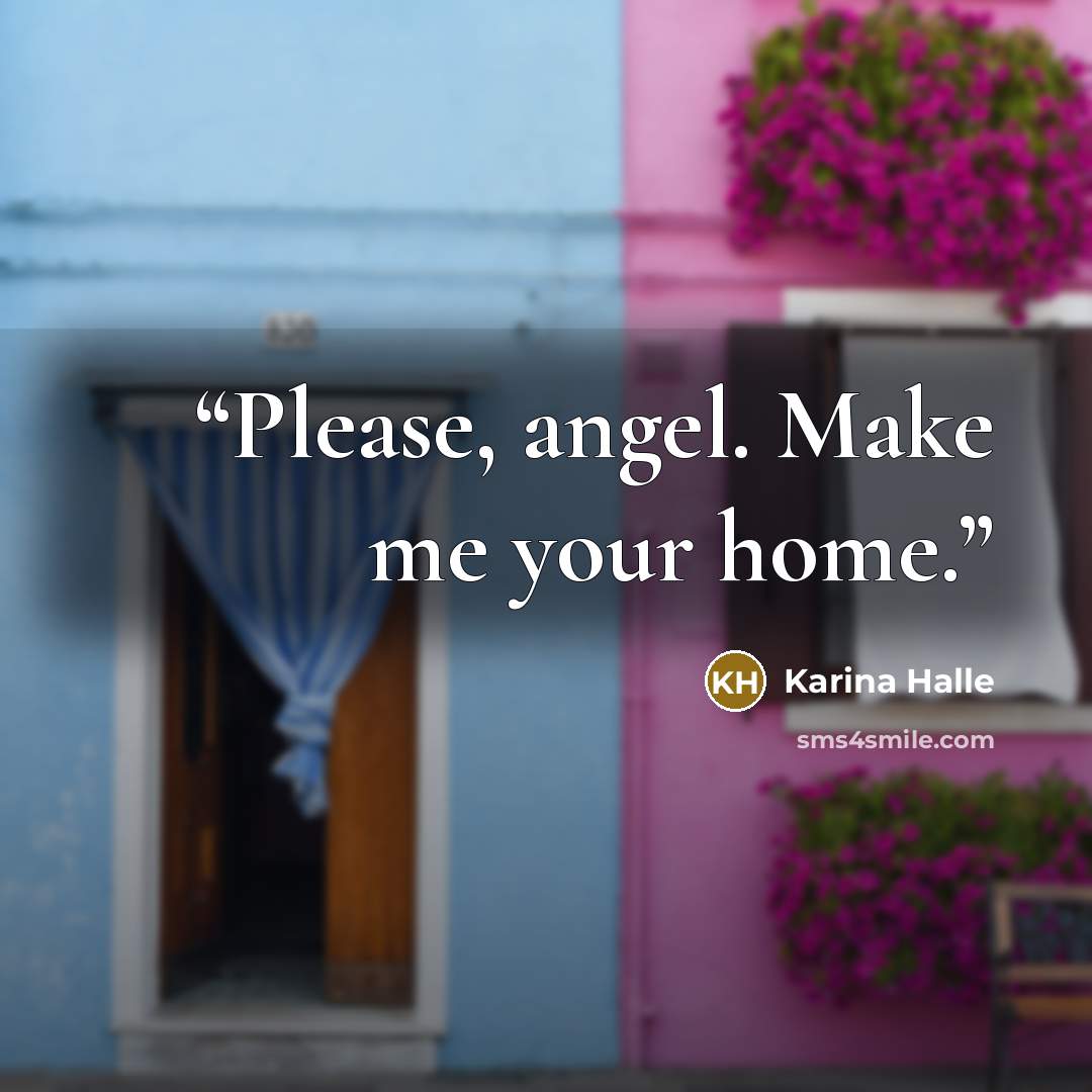 “Please, angel. Make me your home.” quote by Karina Halle