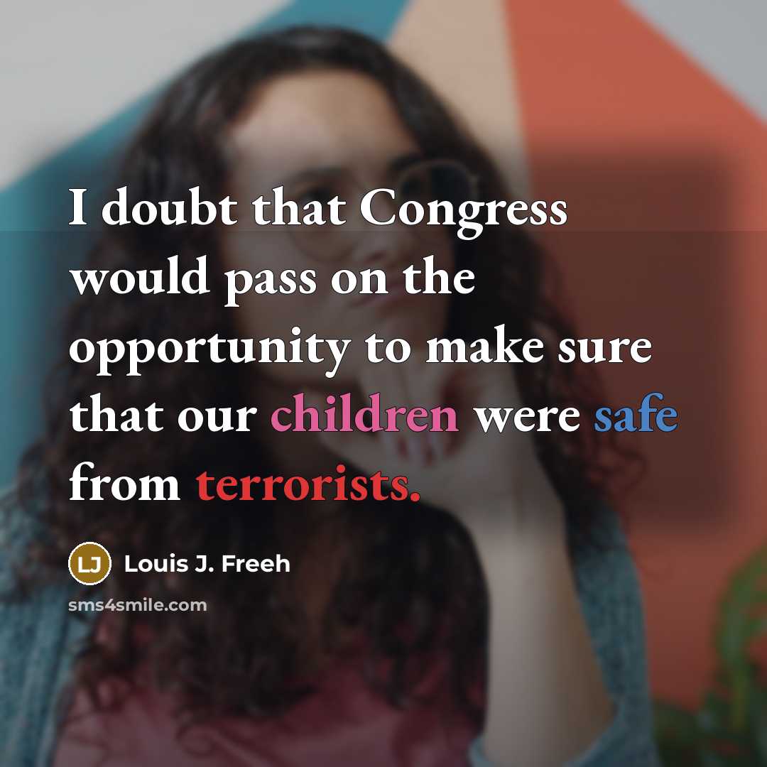 “I doubt that Congress would pass on the opportunity to make sure that our children were safe from terrorists.” quote by Louis J. Freeh