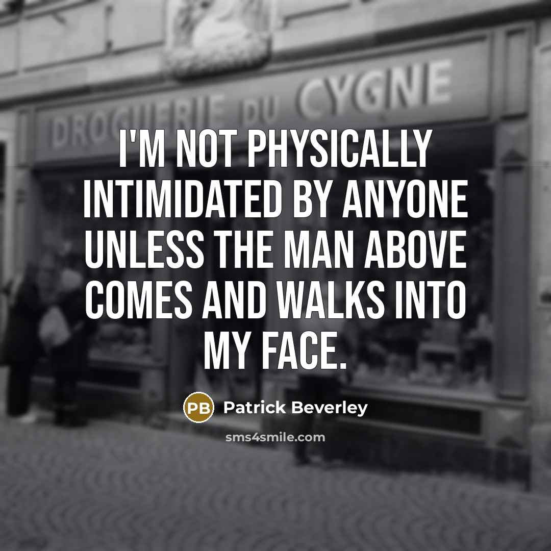 “I'm not physically intimidated by anyone unless the Man Above comes and walks into my face.” quote by Patrick Beverley