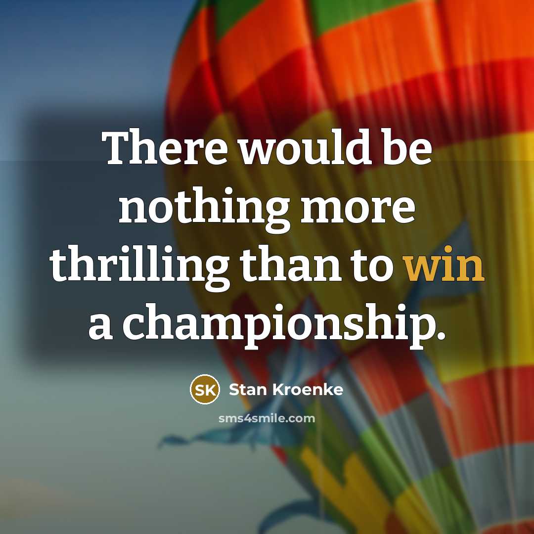 “There would be nothing more thrilling than to win a championship.” quote by Stan Kroenke