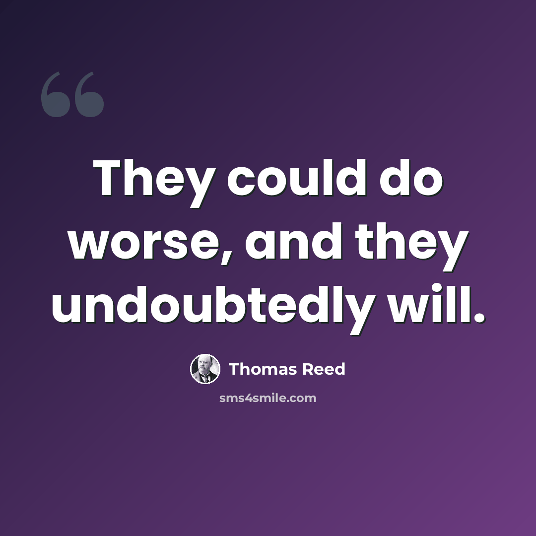 “They could do worse, and they undoubtedly will.” quote by Thomas Reed