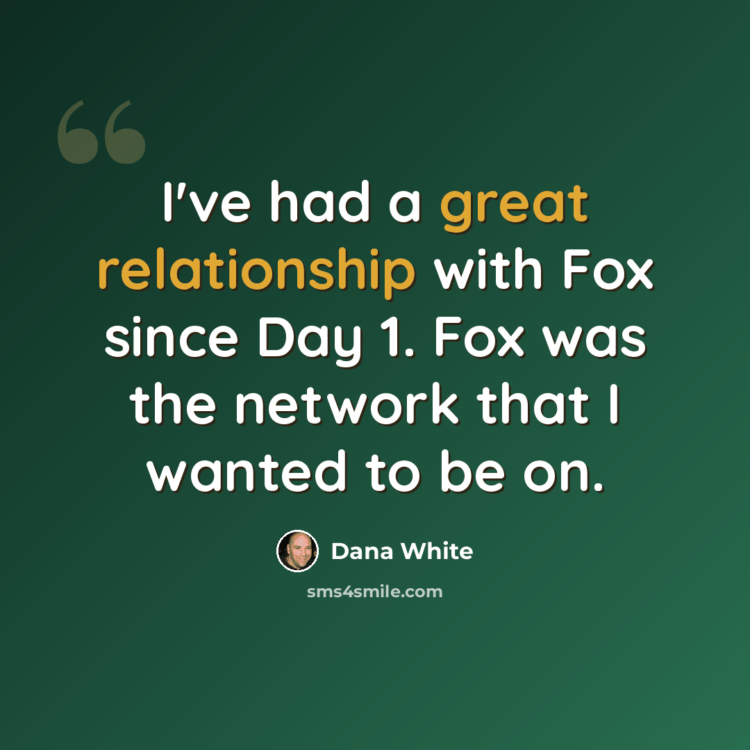 “I've had a great relationship with Fox since Day 1. Fox was the network that I wanted to be on.” quote by Dana White