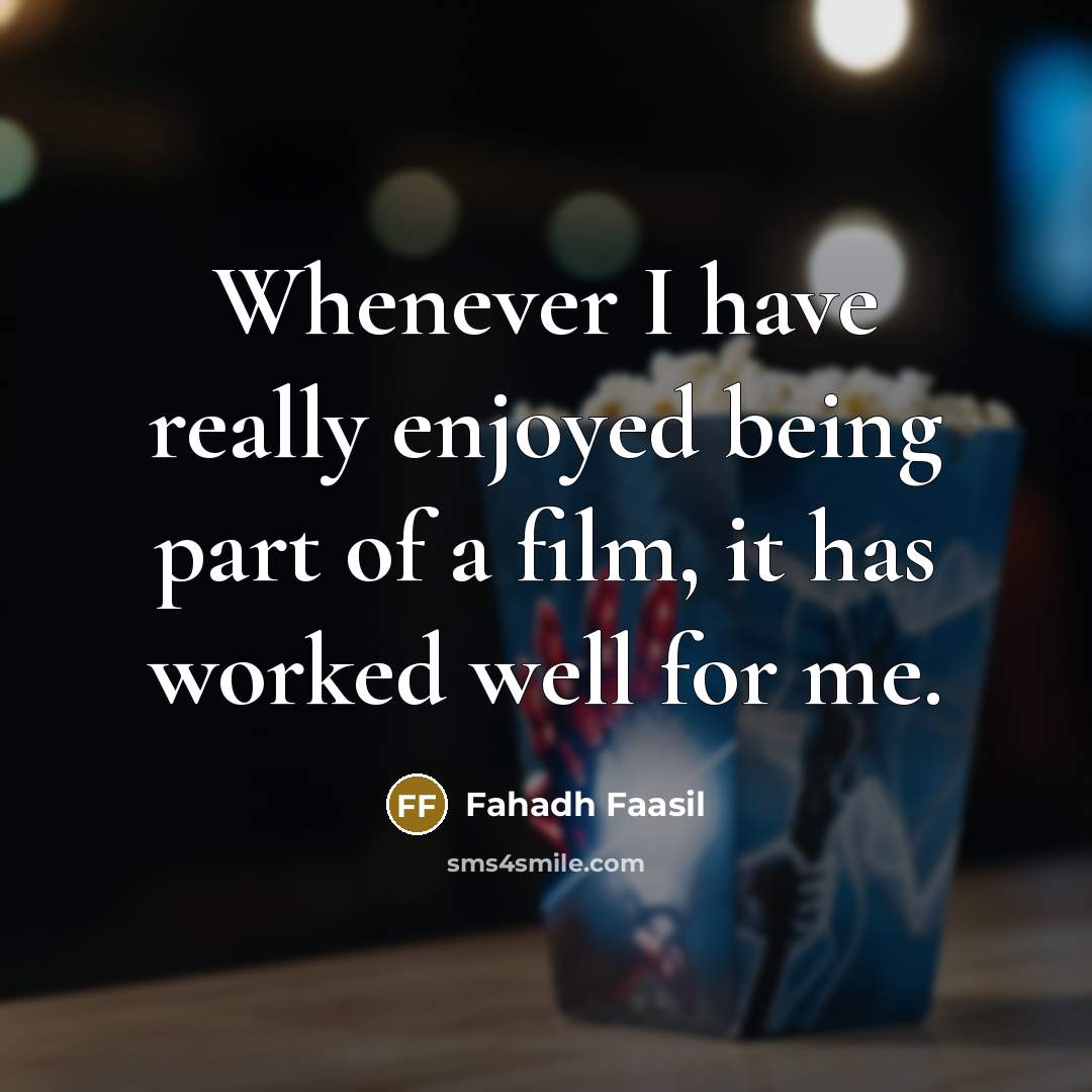 “Whenever I have really enjoyed being part of a film, it has worked well for me.” quote by Fahadh Faasil