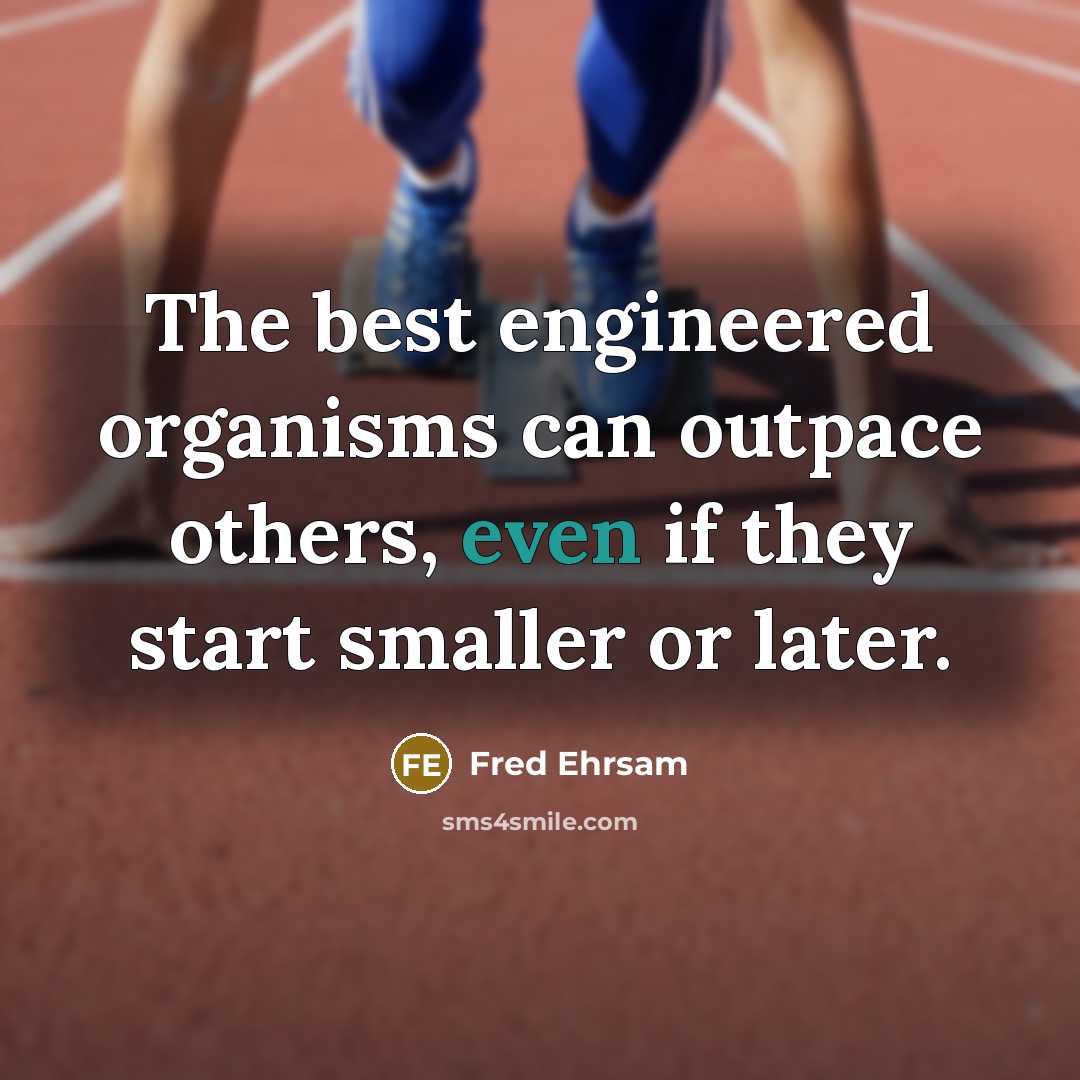 “The best engineered organisms can outpace others, even if they start smaller or later.” quote by Fred Ehrsam