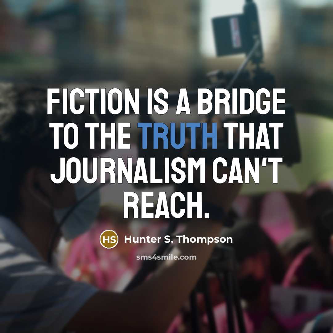 “Fiction is a bridge to the truth that journalism can't reach.” quote by Hunter S. Thompson