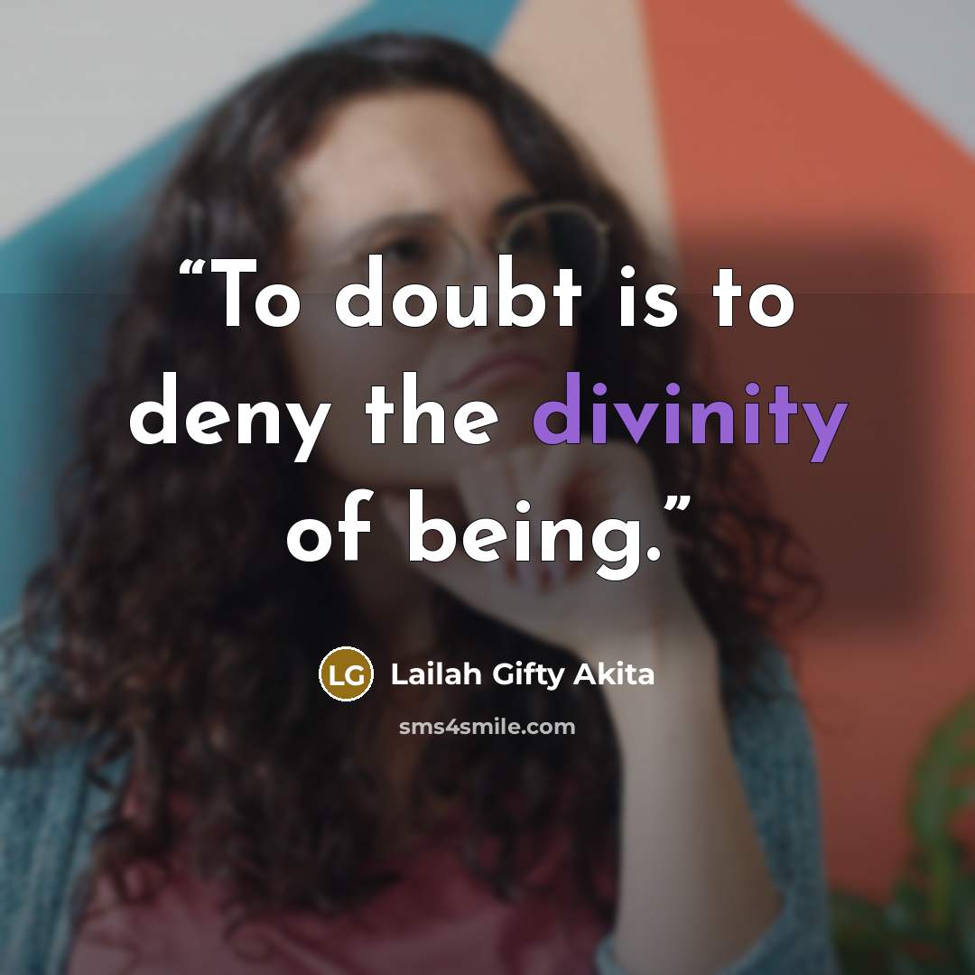 “To doubt is to deny the divinity of being.” quote by Lailah Gifty Akita