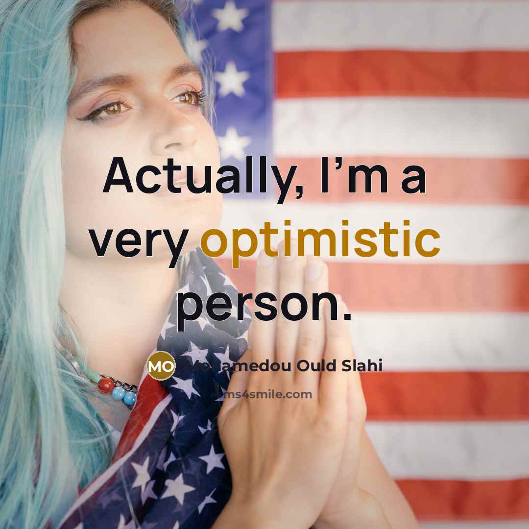 “Actually, I'm a very optimistic person.” quote by Mohamedou Ould Slahi