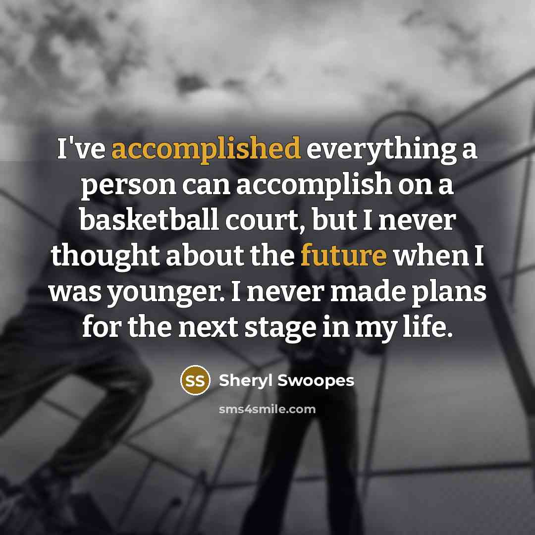 “I've accomplished everything a person can accomplish on a basketball court, but I never thought about the future when I was younger. I never made plans for the next stage in my life.” quote by Sheryl Swoopes
