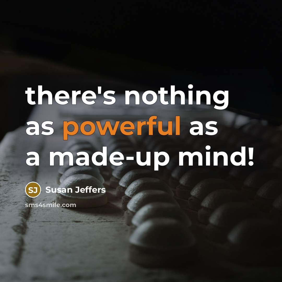 “there's nothing as powerful as a made-up mind!” quote by Susan Jeffers