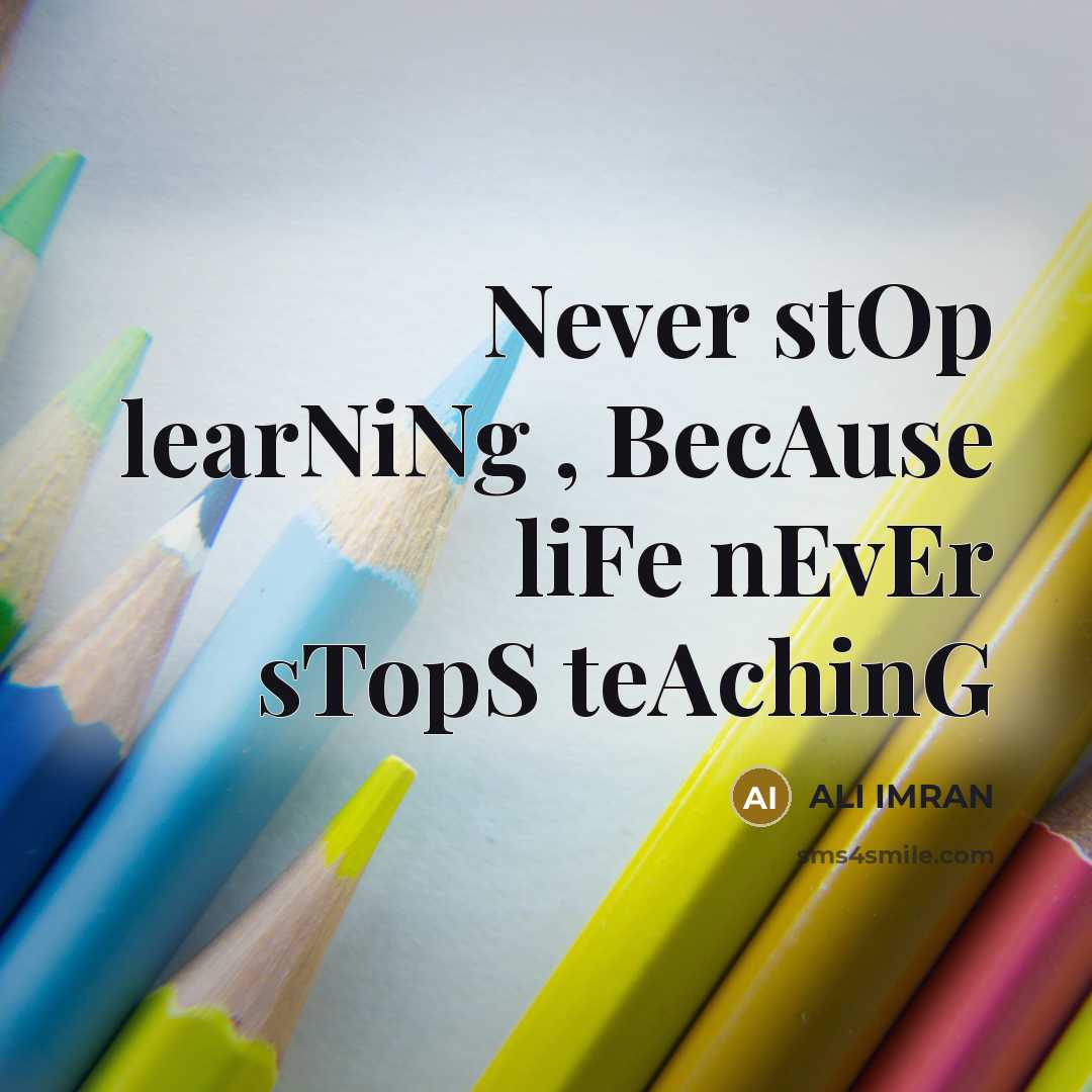 “Never stOp learNiNg , BecAuse liFe nEvEr sTopS teAchinG” quote by ALI IMRAN