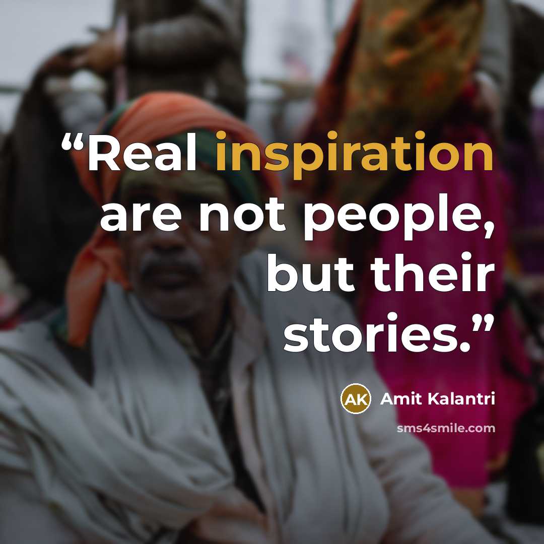 “Real inspiration are not people, but their stories.” quote by Amit Kalantri
