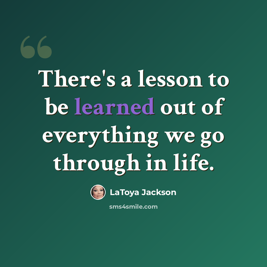 “There's a lesson to be learned out of everything we go through in life.” quote by LaToya Jackson
