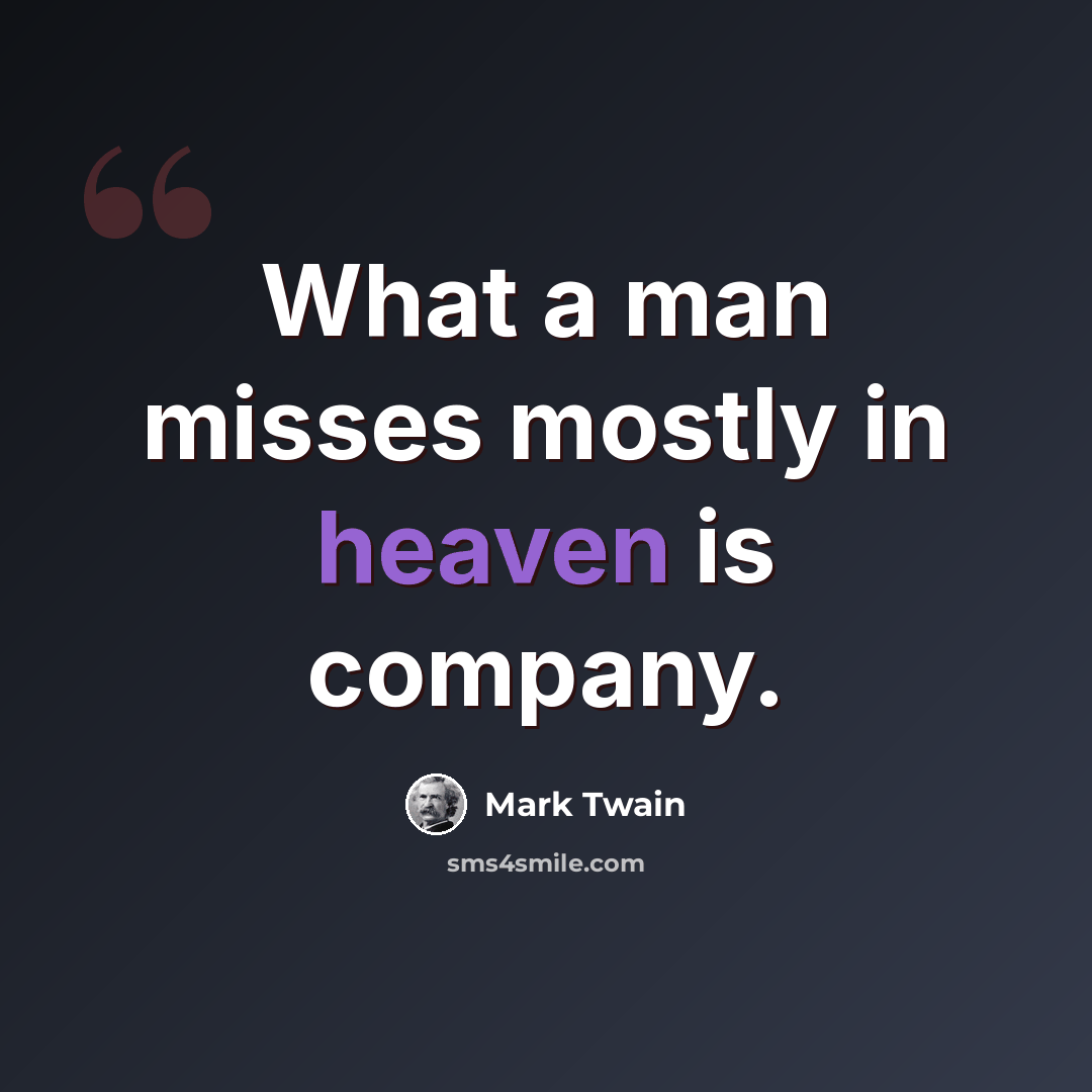 “What a man misses mostly in heaven is company.” quote by Mark Twain