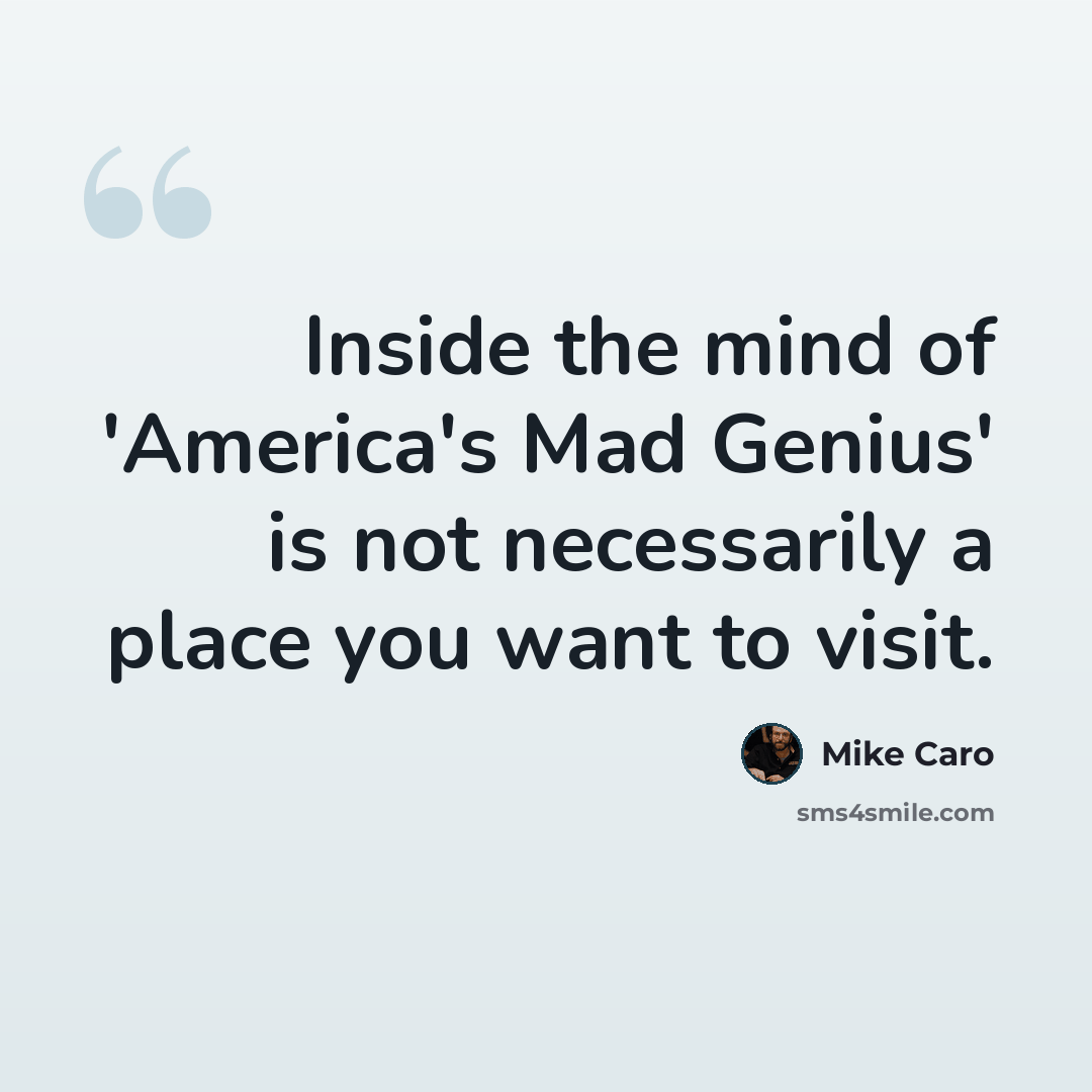 “Inside the mind of 'America's Mad Genius' is not necessarily a place you want to visit.” quote by Mike Caro
