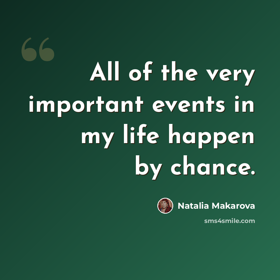 “All of the very important events in my life happen by chance.” quote by Natalia Makarova