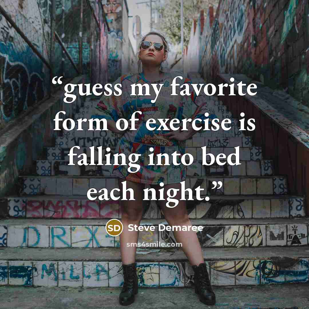 “guess my favorite form of exercise is falling into bed each night.” quote by Steve Demaree