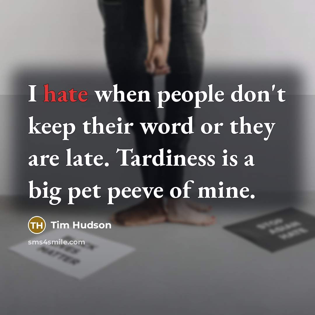 “I hate when people don't keep their word or they are late. Tardiness is a big pet peeve of mine.” quote by Tim Hudson