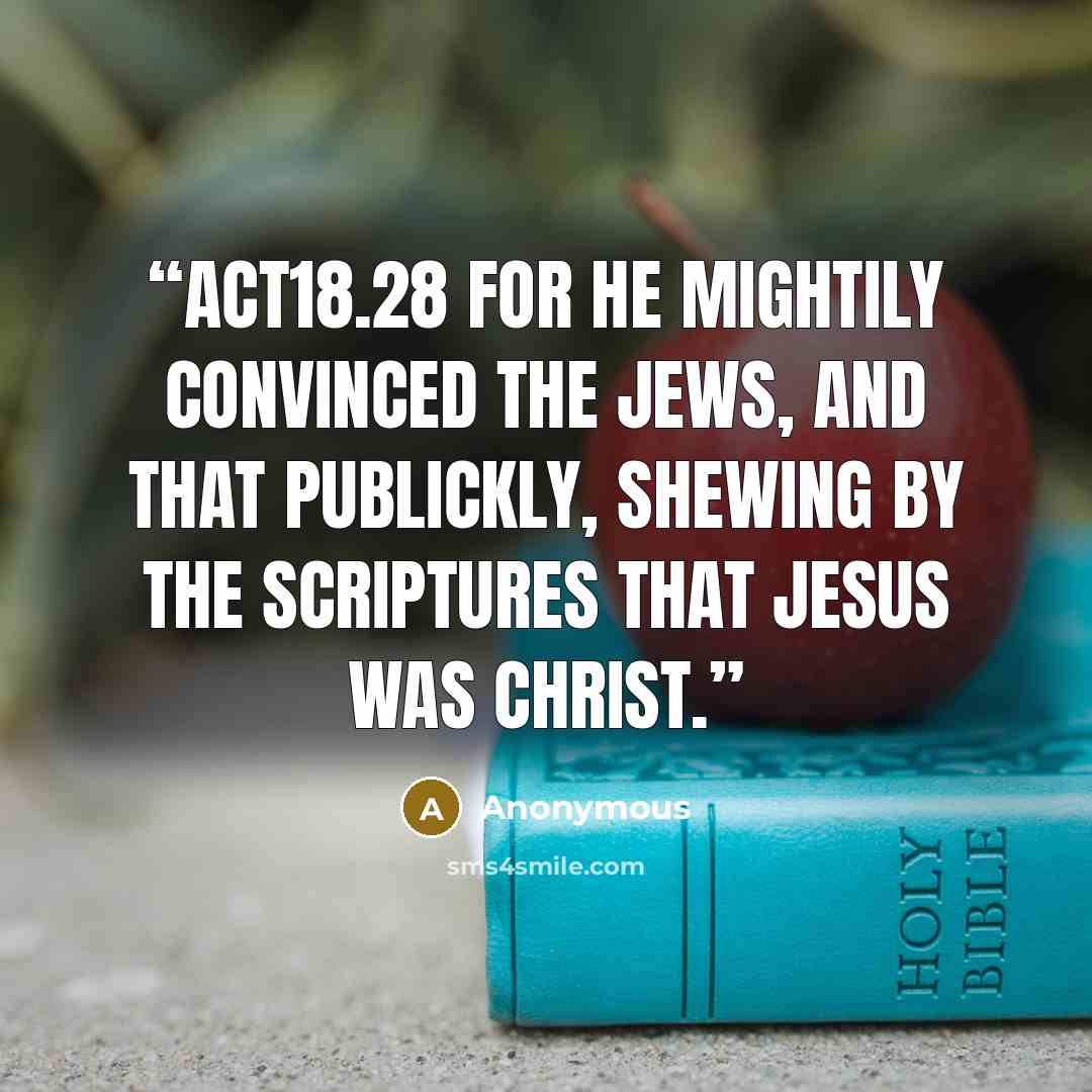 “ACT18.28 For he mightily convinced the Jews, and that publickly, shewing by the scriptures that Jesus was Christ.” quote by Anonymous