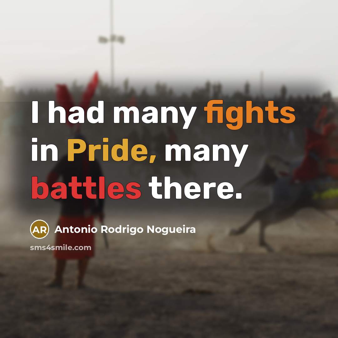 “I had many fights in Pride, many battles there.” quote by Antonio Rodrigo Nogueira