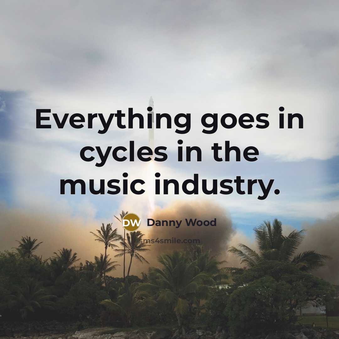 “Everything goes in cycles in the music industry.” quote by Danny Wood