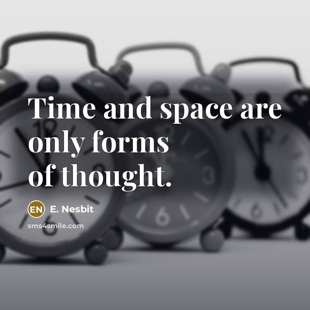“Time and space are only forms of thought.” quote by E. Nesbit