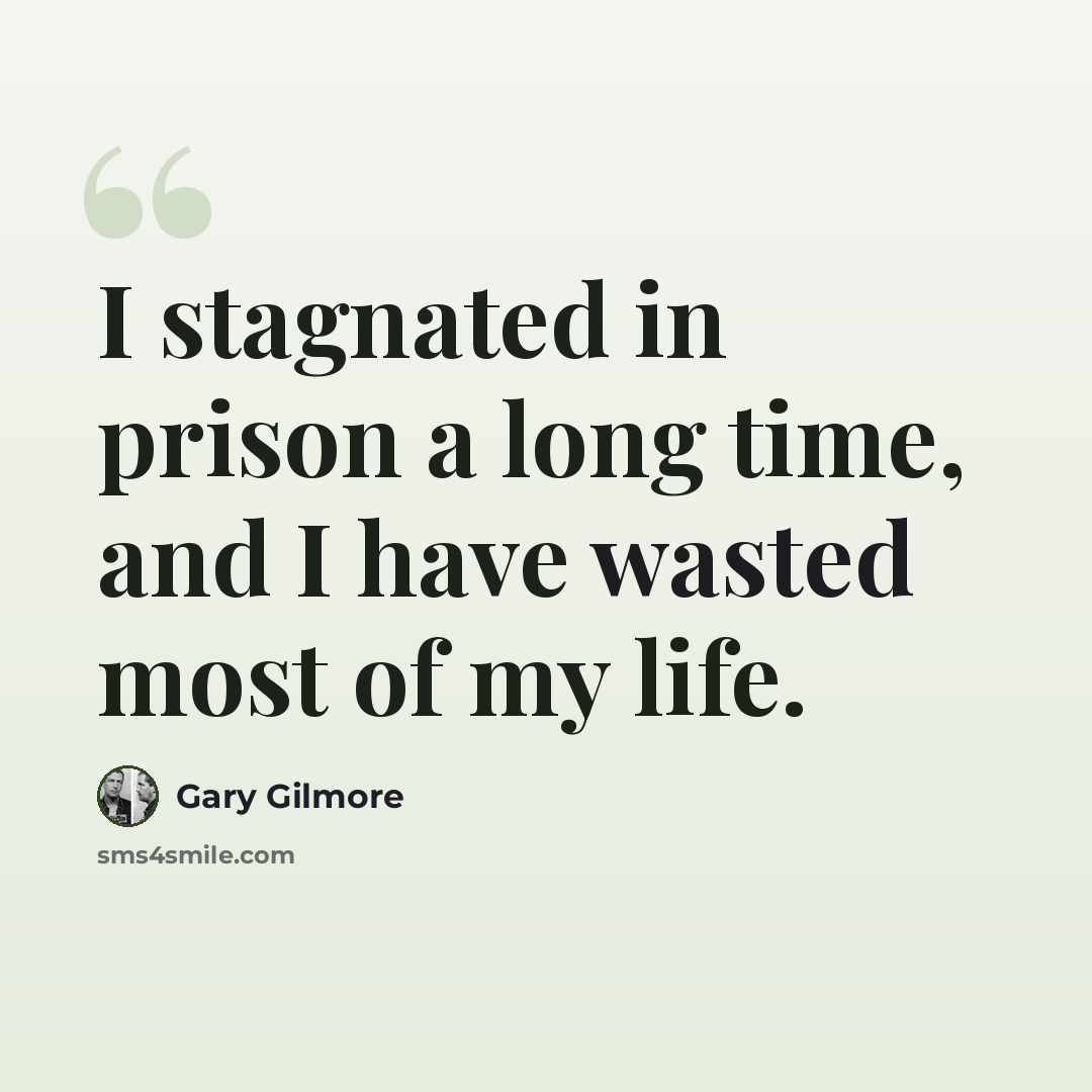 “I stagnated in prison a long time, and I have wasted most of my life.” quote by Gary Gilmore